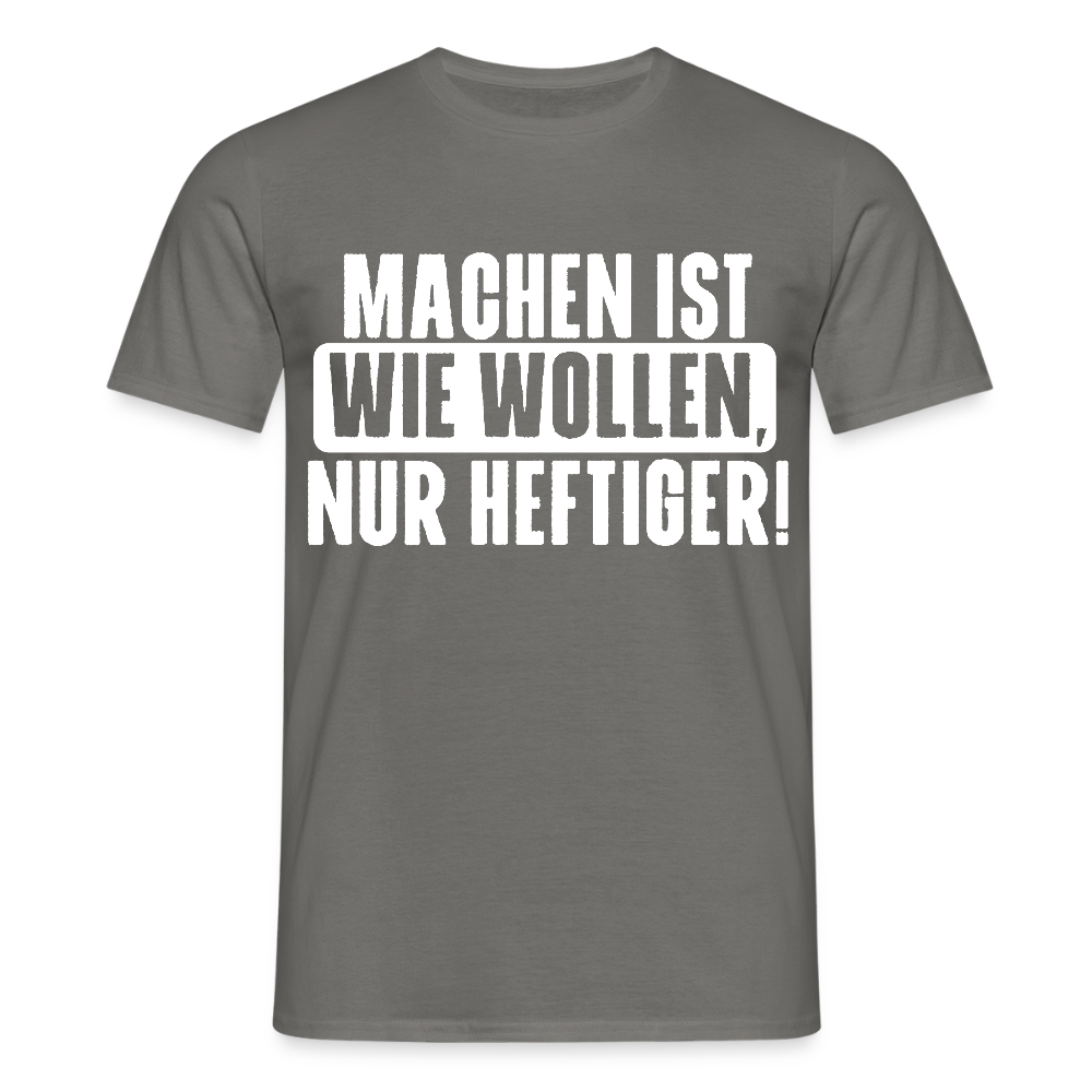 Unisex T-Shirt "Machen ist wie wollen, nur heftiger" Graphit Männer T-Shirt