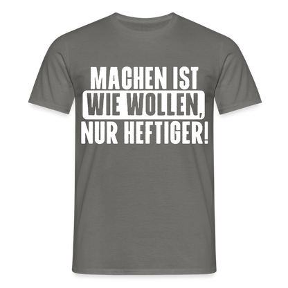 Unisex T-Shirt "Machen ist wie wollen, nur heftiger" Graphit Männer T-Shirt