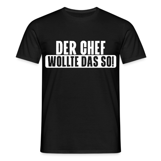 Unisex T-Shirt "Der Chef wollte das so!" Schwarz Männer T-Shirt