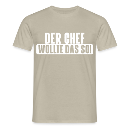 Unisex T-Shirt "Der Chef wollte das so!" Sandbeige Männer T-Shirt