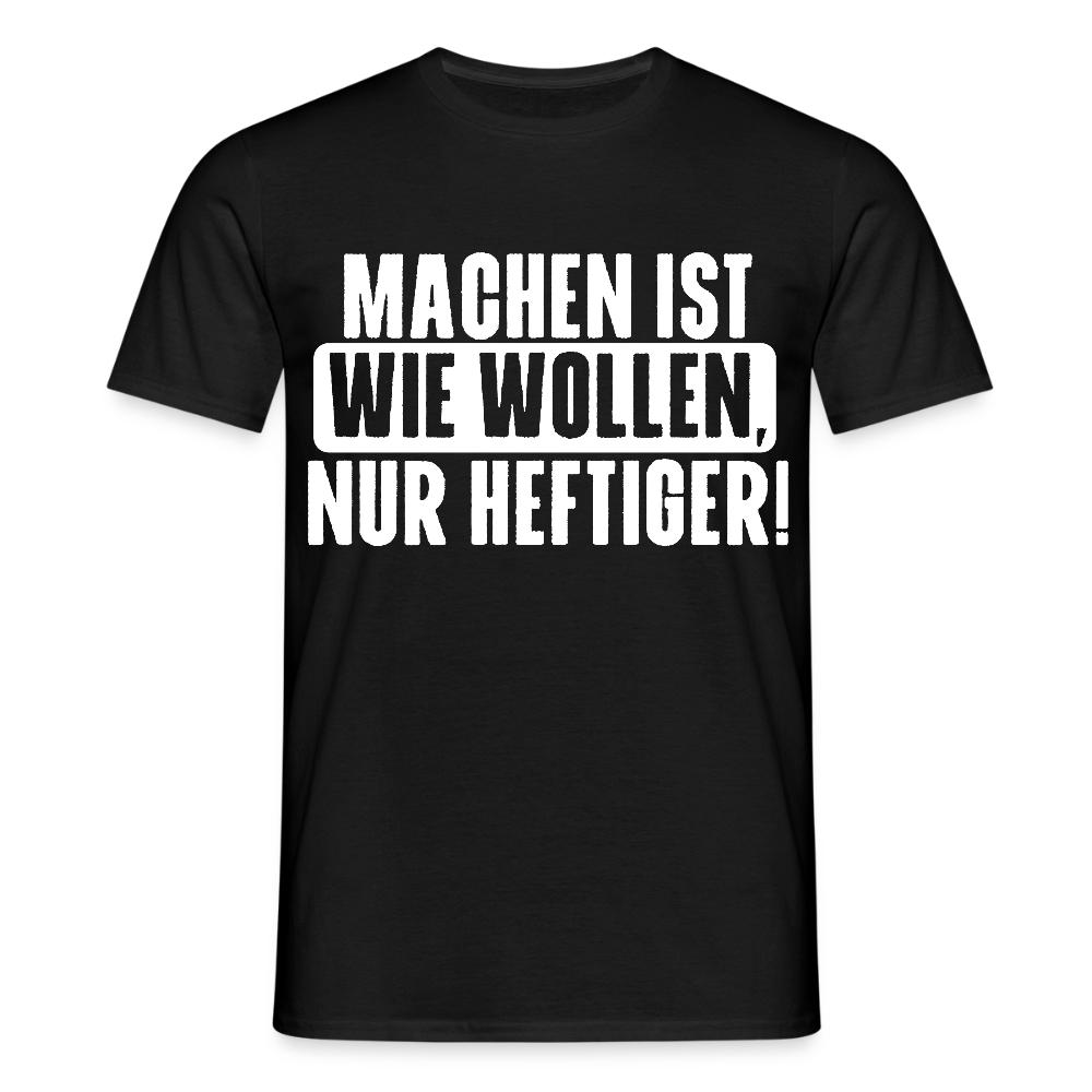 Unisex T-Shirt "Machen ist wie wollen, nur heftiger" Schwarz Männer T-Shirt
