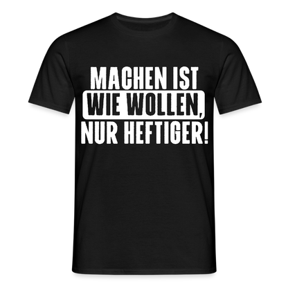 Unisex T-Shirt "Machen ist wie wollen, nur heftiger" Schwarz Männer T-Shirt