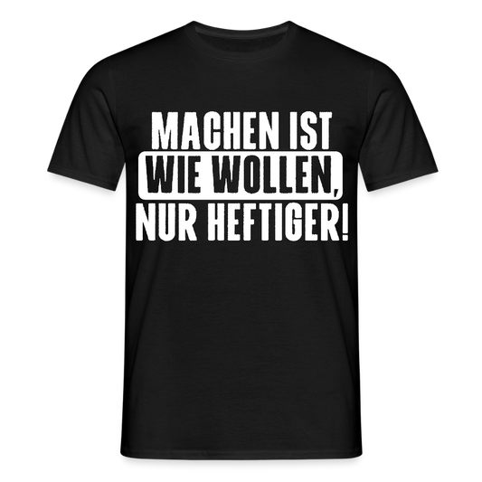 Unisex T-Shirt "Machen ist wie wollen, nur heftiger" Schwarz Männer T-Shirt