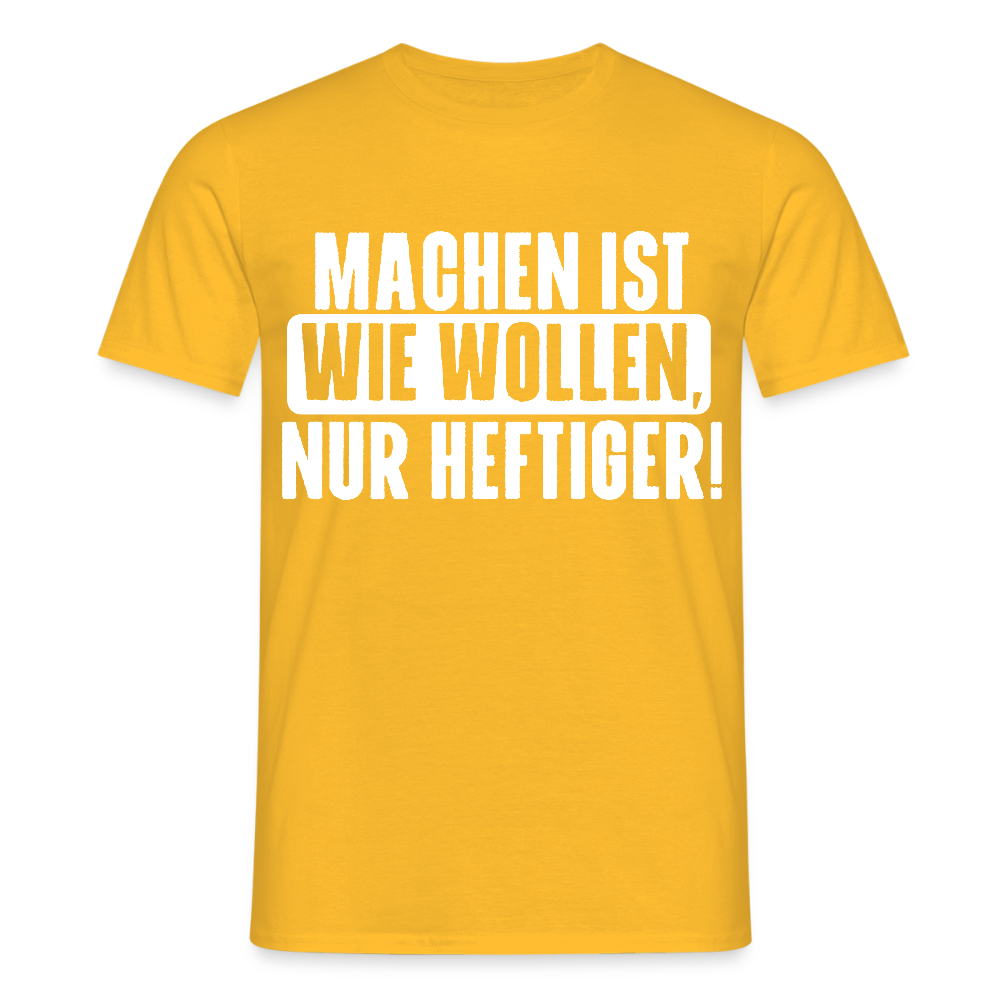 Unisex T-Shirt "Machen ist wie wollen, nur heftiger" Gelb Männer T-Shirt