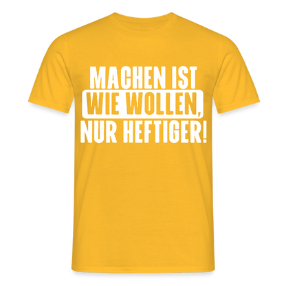 Unisex T-Shirt "Machen ist wie wollen, nur heftiger" Gelb Männer T-Shirt