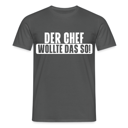 Unisex T-Shirt "Der Chef wollte das so!" Anthrazit Männer T-Shirt