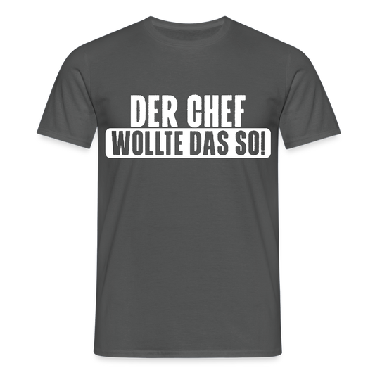 Unisex T-Shirt "Der Chef wollte das so!" Anthrazit Männer T-Shirt