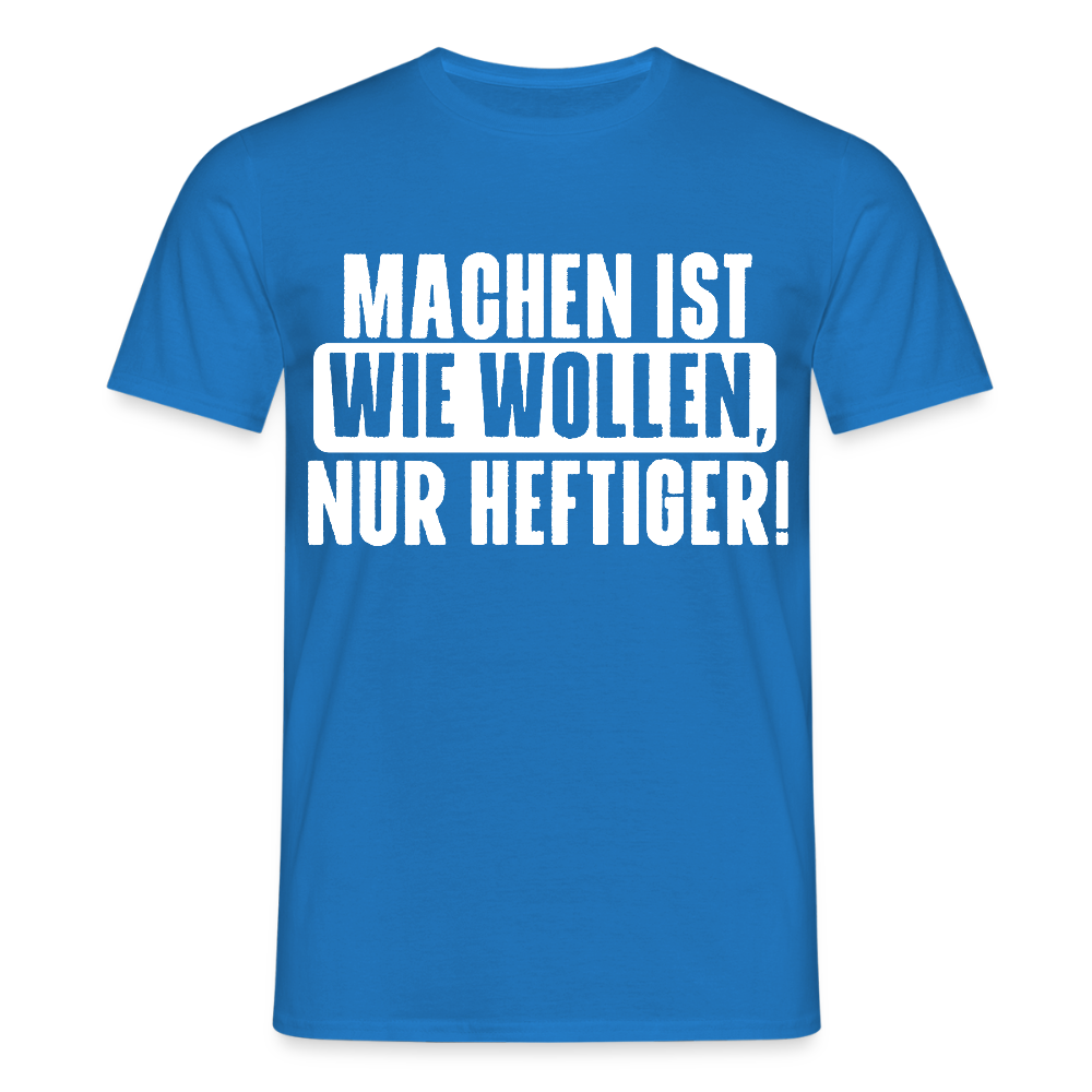 Unisex T-Shirt "Machen ist wie wollen, nur heftiger" Royalblau Männer T-Shirt