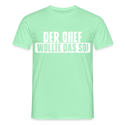 Unisex T-Shirt "Der Chef wollte das so!" Mintgrün Männer T-Shirt