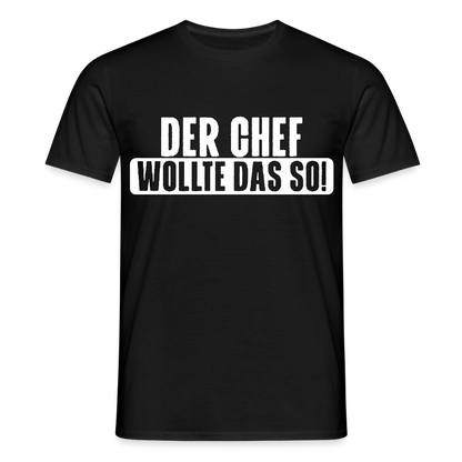 Unisex T-Shirt "Der Chef wollte das so!" Schwarz Männer T-Shirt