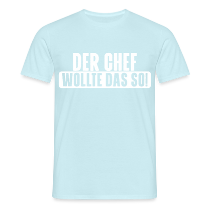 Unisex T-Shirt "Der Chef wollte das so!" Sky Männer T-Shirt