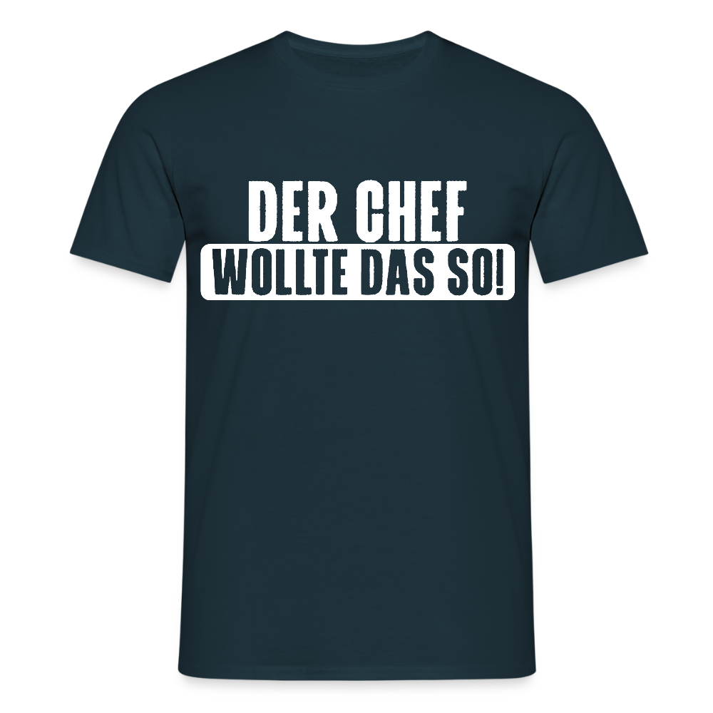 Unisex T-Shirt "Der Chef wollte das so!" Navy Männer T-Shirt