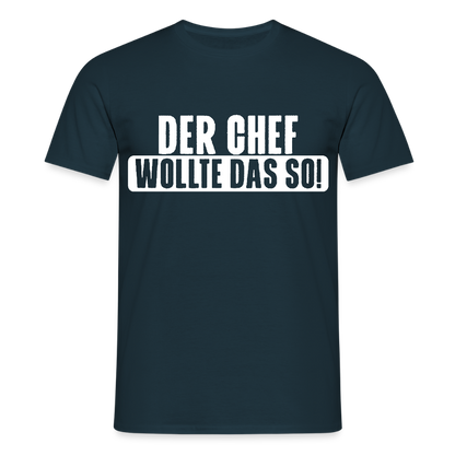Unisex T-Shirt "Der Chef wollte das so!" Navy Männer T-Shirt
