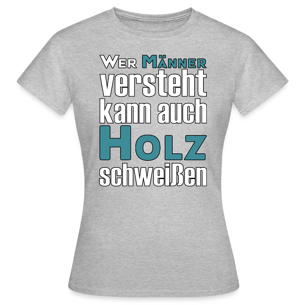 Frauen T-Shirt "Männer-Holz-Schweißen" Grau meliert Frauen T-Shirt
