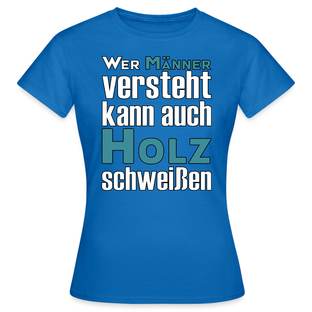 Frauen T-Shirt "Männer-Holz-Schweißen" Royalblau Frauen T-Shirt