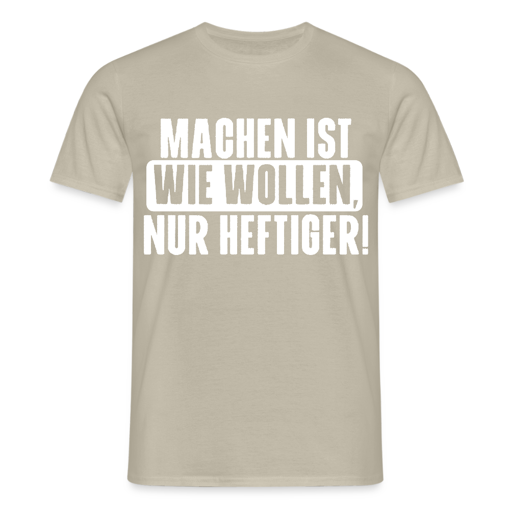 Unisex T-Shirt "Machen ist wie wollen, nur heftiger" Sandbeige Männer T-Shirt