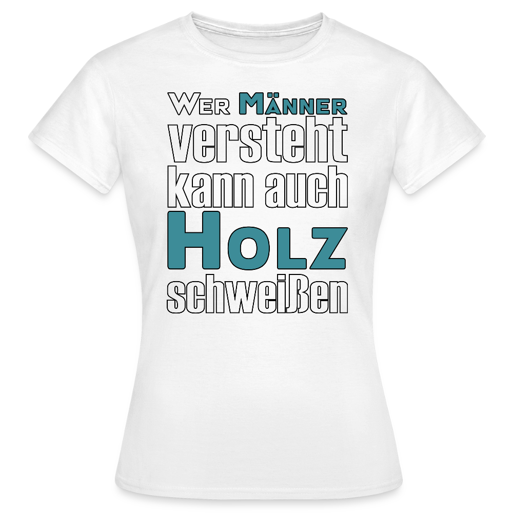 Frauen T-Shirt "Männer-Holz-Schweißen" Weiß Frauen T-Shirt
