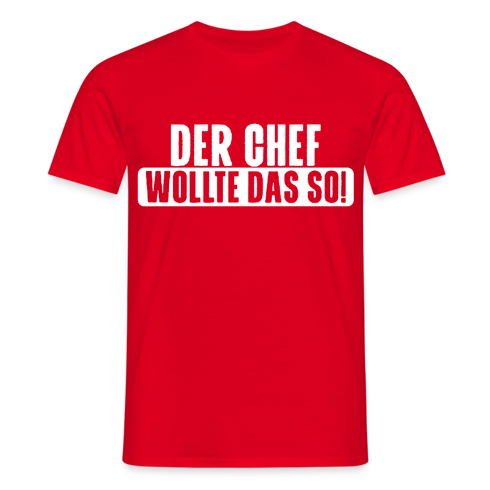 Unisex T-Shirt "Der Chef wollte das so!" Rot Männer T-Shirt