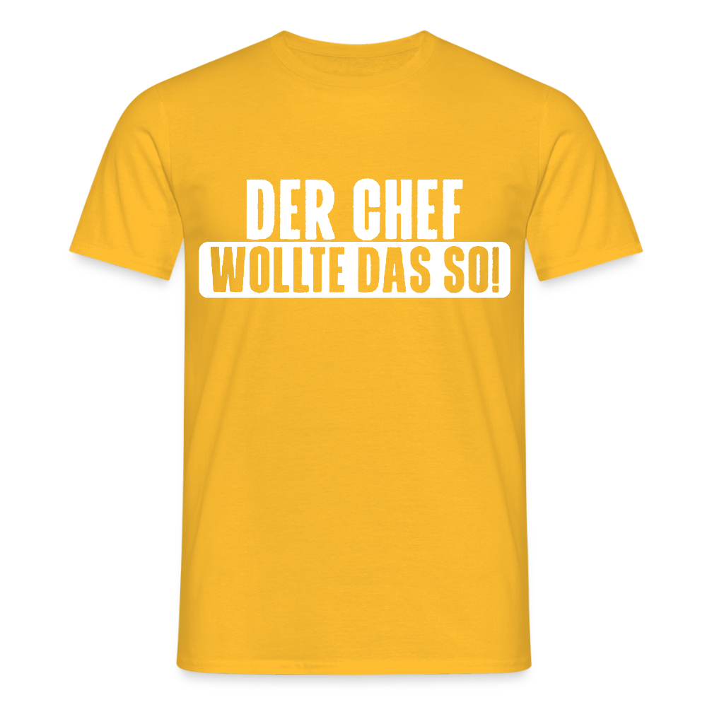 Unisex T-Shirt "Der Chef wollte das so!" Gelb Männer T-Shirt