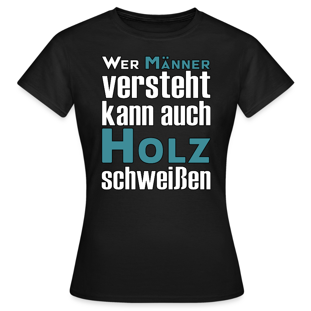Frauen T-Shirt "Männer-Holz-Schweißen" Schwarz Frauen T-Shirt