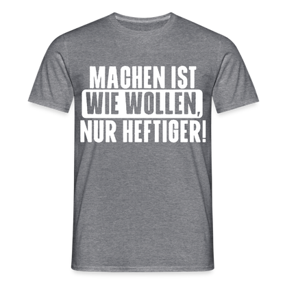 Unisex T-Shirt "Machen ist wie wollen, nur heftiger" Graphit meliert Männer T-Shirt