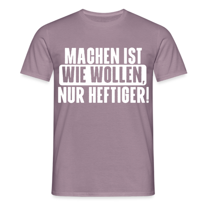 Unisex T-Shirt "Machen ist wie wollen, nur heftiger" Lilagrau Männer T-Shirt