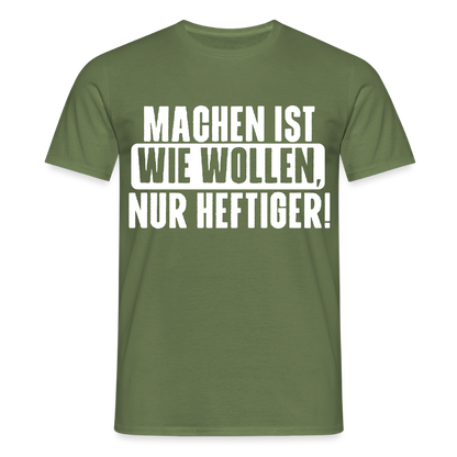 Unisex T-Shirt "Machen ist wie wollen, nur heftiger" Militärgrün Männer T-Shirt