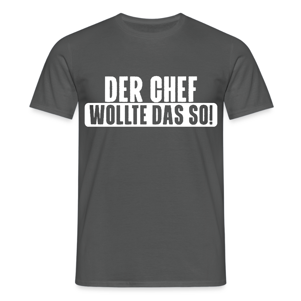 Unisex T-Shirt "Der Chef wollte das so!" Anthrazit Männer T-Shirt