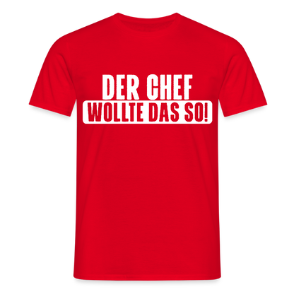 Unisex T-Shirt "Der Chef wollte das so!" Rot Männer T-Shirt