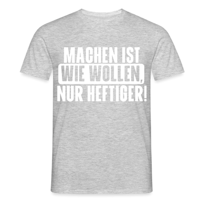 Unisex T-Shirt "Machen ist wie wollen, nur heftiger" Grau meliert Männer T-Shirt