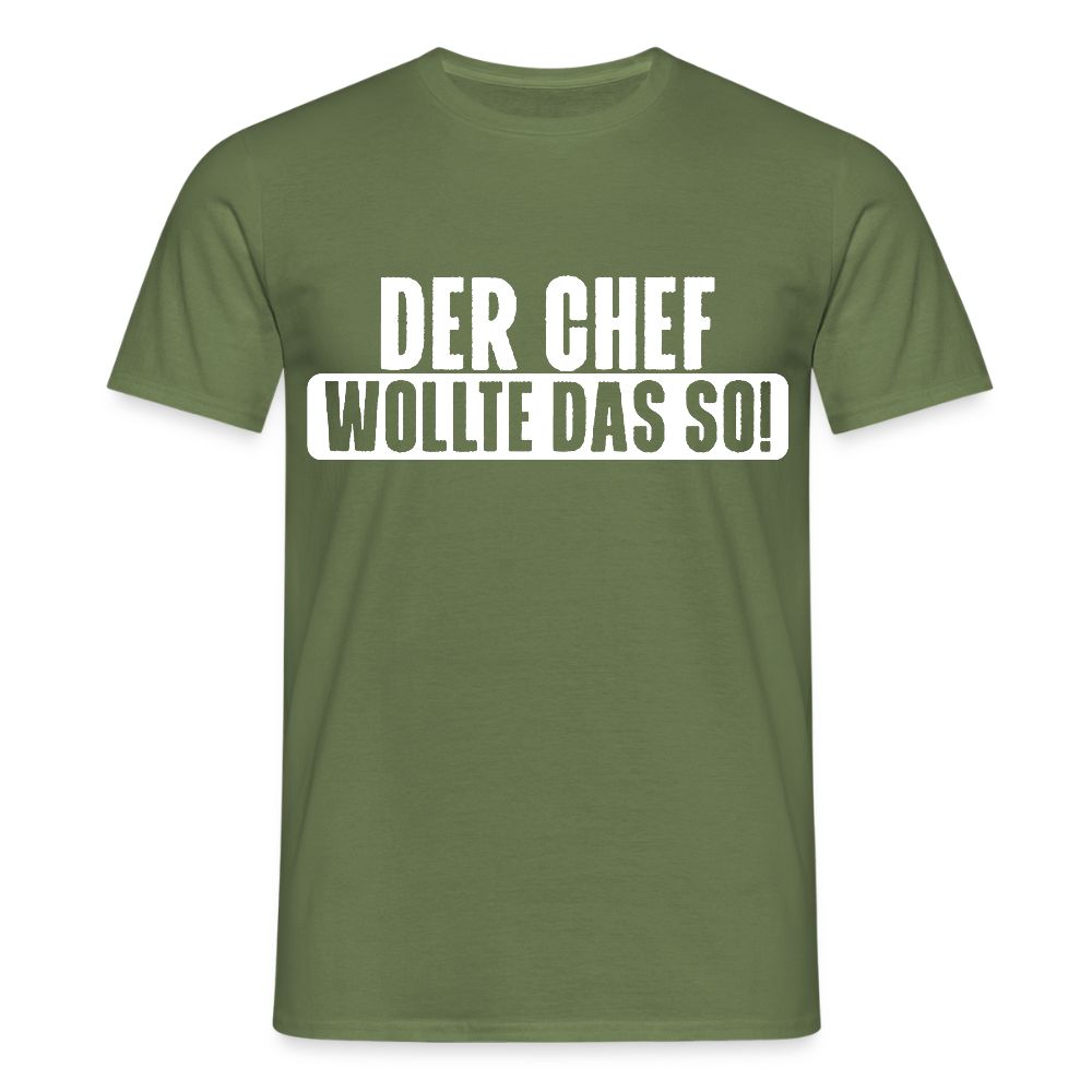 Unisex T-Shirt "Der Chef wollte das so!" Militärgrün Männer T-Shirt