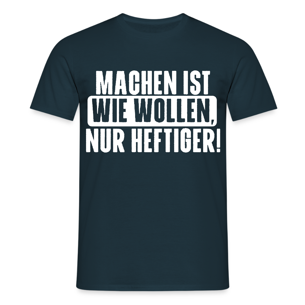 Unisex T-Shirt "Machen ist wie wollen, nur heftiger" Navy Männer T-Shirt