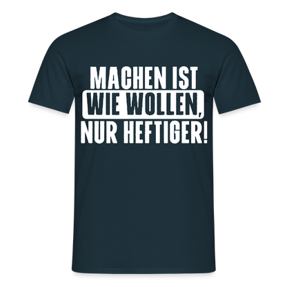 Unisex T-Shirt "Machen ist wie wollen, nur heftiger" Navy Männer T-Shirt