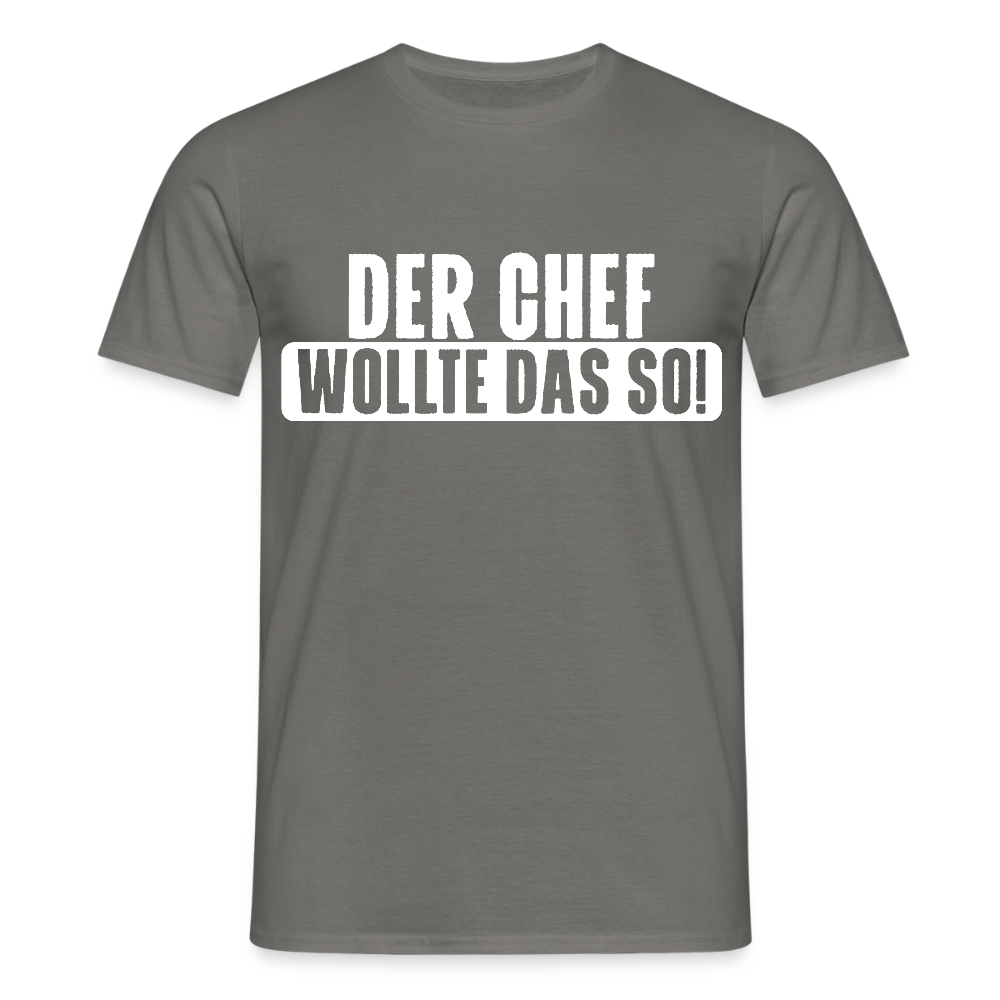 Unisex T-Shirt "Der Chef wollte das so!" Graphit Männer T-Shirt