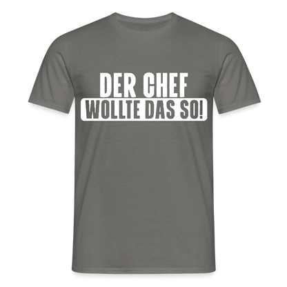 Unisex T-Shirt "Der Chef wollte das so!" Graphit Männer T-Shirt