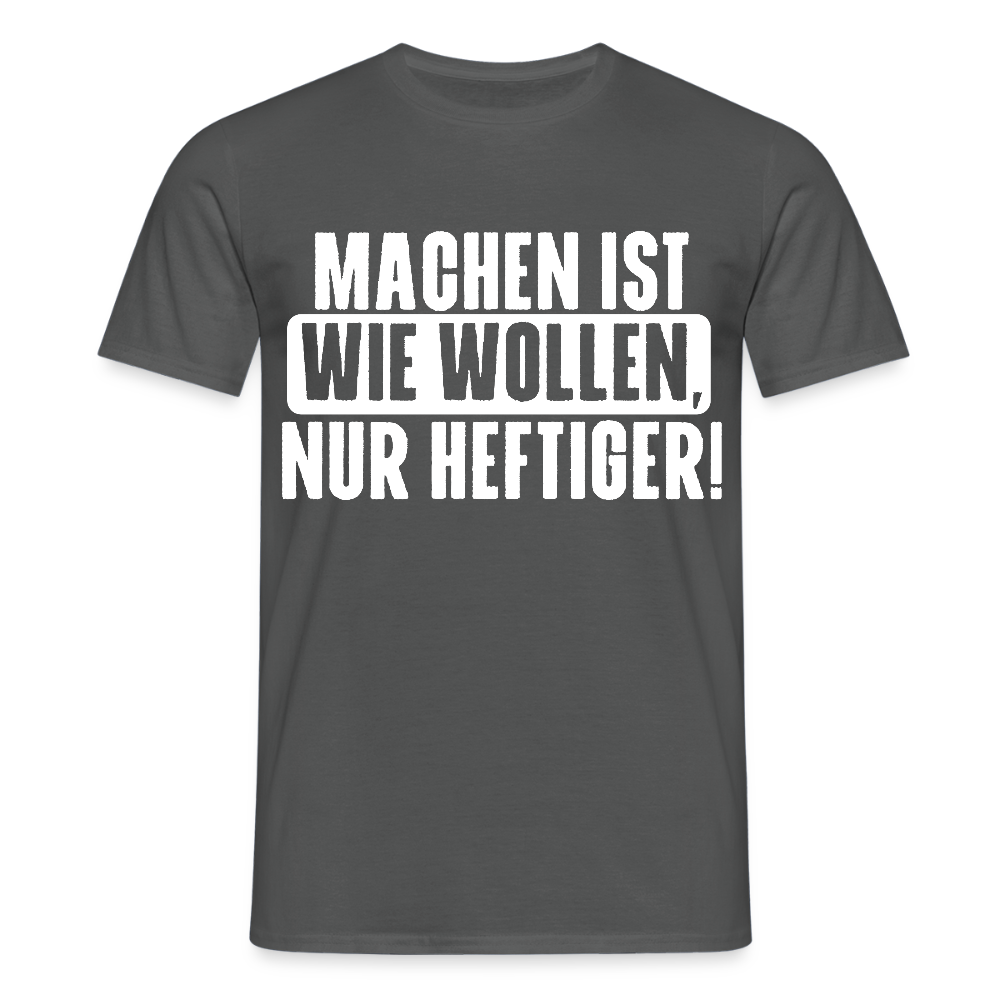 Unisex T-Shirt "Machen ist wie wollen, nur heftiger" Anthrazit Männer T-Shirt
