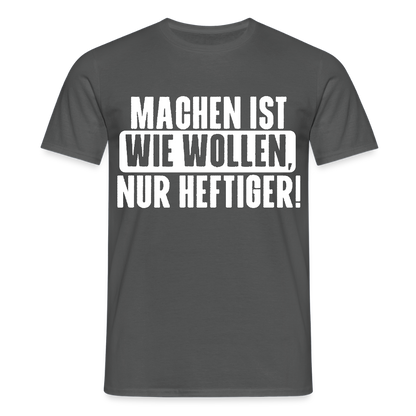 Unisex T-Shirt "Machen ist wie wollen, nur heftiger" Anthrazit Männer T-Shirt