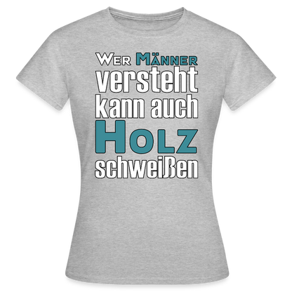 Frauen T-Shirt "Männer-Holz-Schweißen" Grau meliert Frauen T-Shirt {{ color }}