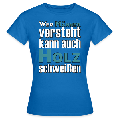 Frauen T-Shirt "Männer-Holz-Schweißen" Royalblau Frauen T-Shirt {{ color }}