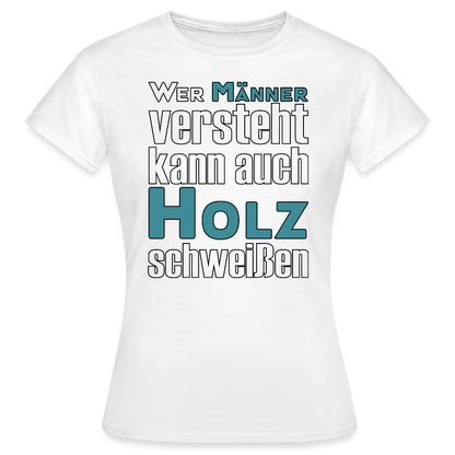 Frauen T-Shirt "Männer-Holz-Schweißen" Weiß Frauen T-Shirt {{ color }}
