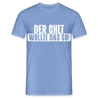 Unisex T-Shirt "Der Chef wollte das so!" carolina blue Männer T-Shirt {{ color }}