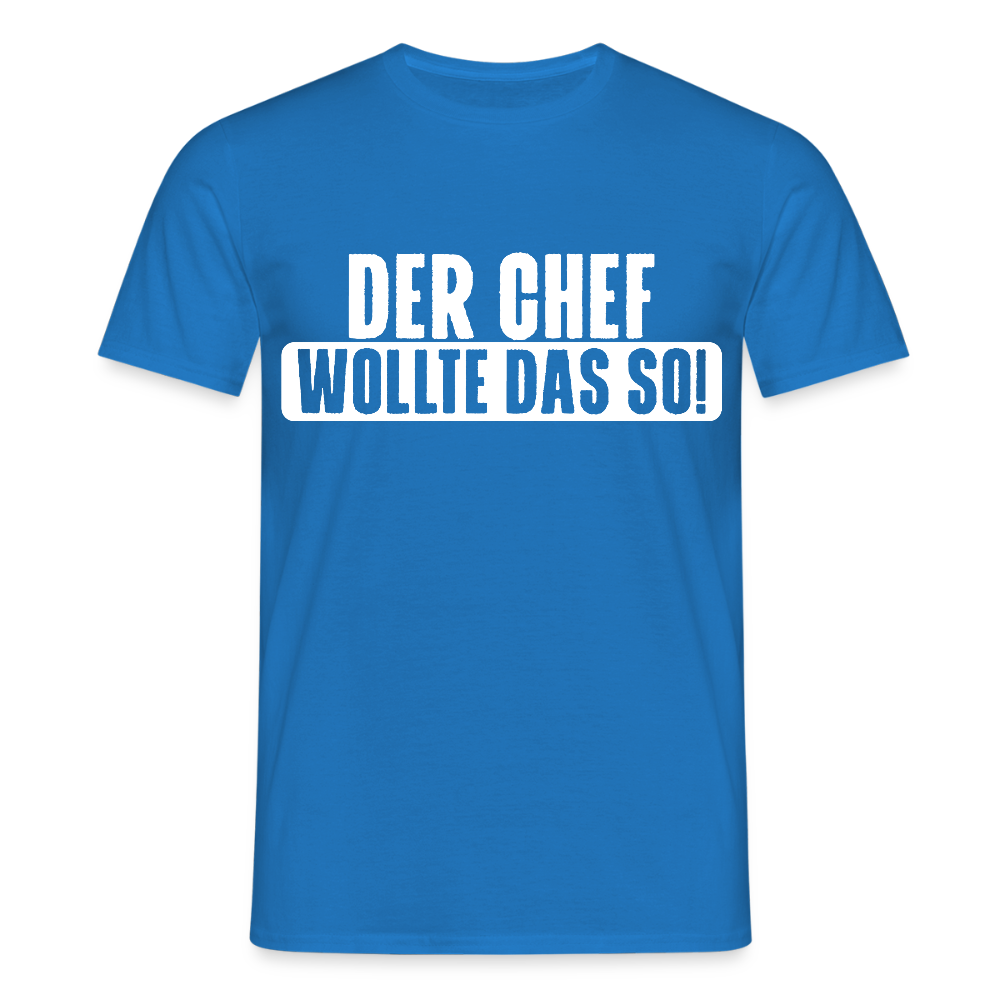 Unisex T-Shirt "Der Chef wollte das so!" Royalblau Männer T-Shirt {{ color }}