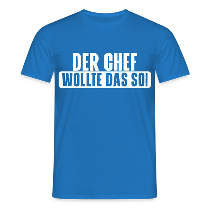 Unisex T-Shirt "Der Chef wollte das so!" Royalblau Männer T-Shirt {{ color }}