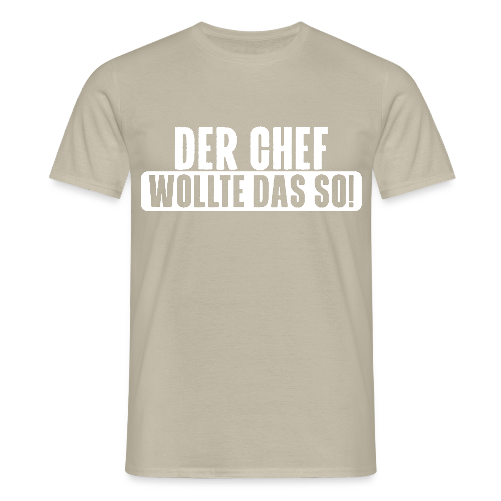 Unisex T-Shirt "Der Chef wollte das so!" Sandbeige Männer T-Shirt {{ color }}