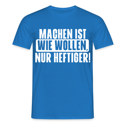 Unisex T-Shirt "Machen ist wie wollen, nur heftiger" Royalblau Männer T-Shirt {{ color }}