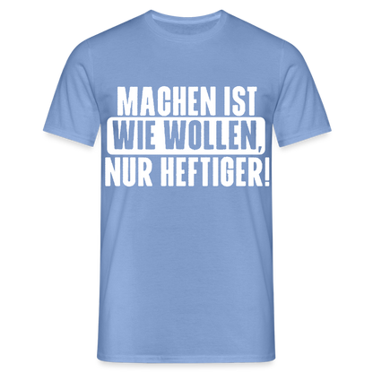 Unisex T-Shirt "Machen ist wie wollen, nur heftiger" carolina blue Männer T-Shirt {{ color }}