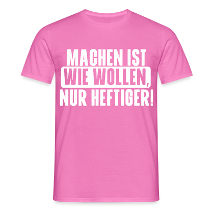 Unisex T-Shirt "Machen ist wie wollen, nur heftiger" Pink Männer T-Shirt {{ color }}