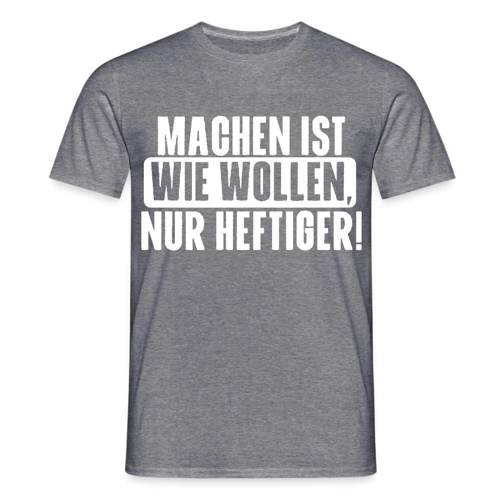 Unisex T-Shirt "Machen ist wie wollen, nur heftiger" Graphit meliert Männer T-Shirt {{ color }}